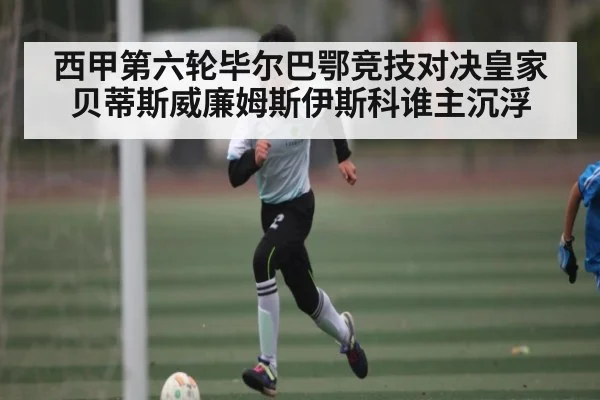 西甲第六轮毕尔巴鄂竞技对决皇家贝蒂斯威廉姆斯伊斯科谁主沉浮