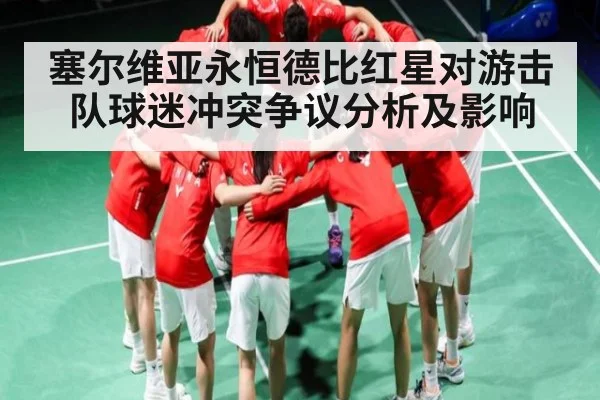 塞尔维亚永恒德比红星对游击队球迷冲突争议分析及影响